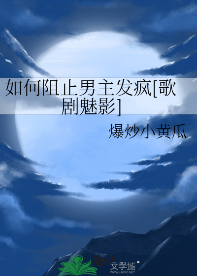 如何阻止男主发疯txt最新章节下载-如何阻止男主发疯小说精校版免费下载