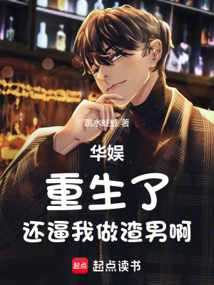 华娱：重生了，还逼我做渣男啊txt最新章节下载-华娱：重生了，还逼我做渣男啊小说精校版免费下载