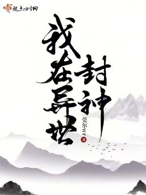 我在异世封神txt最新章节下载-我在异世封神小说精校版免费下载