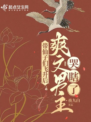 带仙子飞升后,爽文男主哭瞎了txt最新章节下载-带仙子飞升后,爽文男主哭瞎了小说精校版免费下载