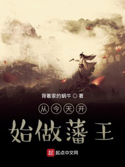 从今天开始做藩王txt最新章节下载-从今天开始做藩王小说精校版免费下载