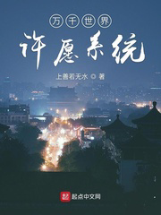 万千世界许愿系统txt最新章节下载-万千世界许愿系统小说精校版免费下载