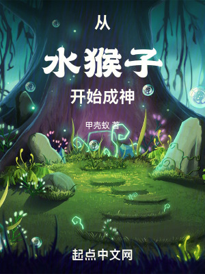从水猴子开始成神txt最新章节下载-从水猴子开始成神小说精校版免费下载