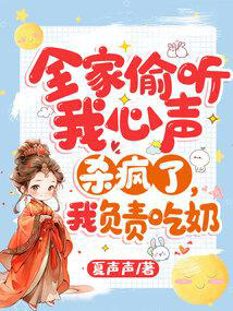 全家偷听我心声杀疯了,我负责吃奶txt最新章节下载- 全家偷听我心声杀疯了,我负责吃奶小说精校版免费下载