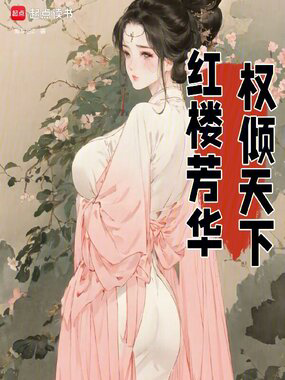 红楼芳华，权倾天下txt最新章节下载-红楼芳华，权倾天下小说精校版免费下载