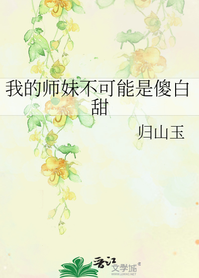 我的师妹不可能是傻白甜txt最新章节下载-我的师妹不可能是傻白甜小说精校版免费下载