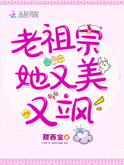 老祖宗她又美又飒txt最新章节下载-老祖宗她又美又飒小说精校版免费下载