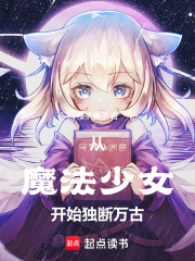 从魔法少女开始独断万古xt最新章节下载-从魔法少女开始独断万古小说精校版免费下载