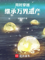 同时穿越：继承万界遗产txt最新章节下载-同时穿越：继承万界遗产小说精校版免费下载