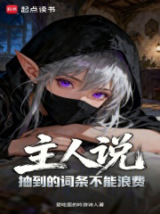 主人说抽到的词条不能浪费txt最新章节下载-主人说抽到的词条不能浪费小说精校版免费下载