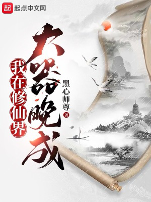 我在修仙界大器晚成txt最新章节下载-我在修仙界大器晚成小说精校版免费下载