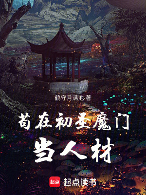 苟在初圣魔门当人材txt最新章节下载-苟在初圣魔门当人材小说精校版免费下载