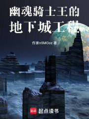 幽魂骑士王的地下城工程txt最新章节下载-幽魂骑士王的地下城工程小说精校版免费下载