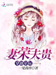 穿越星际妻荣夫贵txt最新章节下载-穿越星际妻荣夫贵小说精校版免费下载